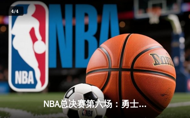 NBA总决赛第六场：勇士逆转凯尔特人夺下八年第四冠，库里独得34分荣膺FMVP - 4