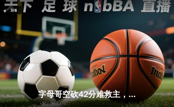 字母哥空砍42分难救主，雄鹿加时惜败凯尔特人总分1-2落后 - 3