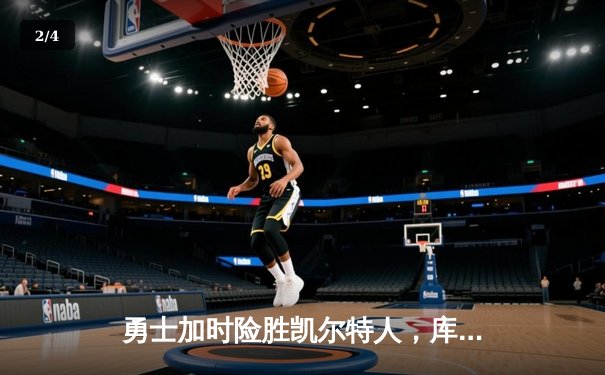 勇士加时险胜凯尔特人，库里43分创赛季新高，总决赛悬念再起 - 2